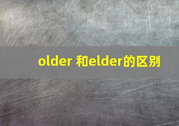 older 和elder的区别